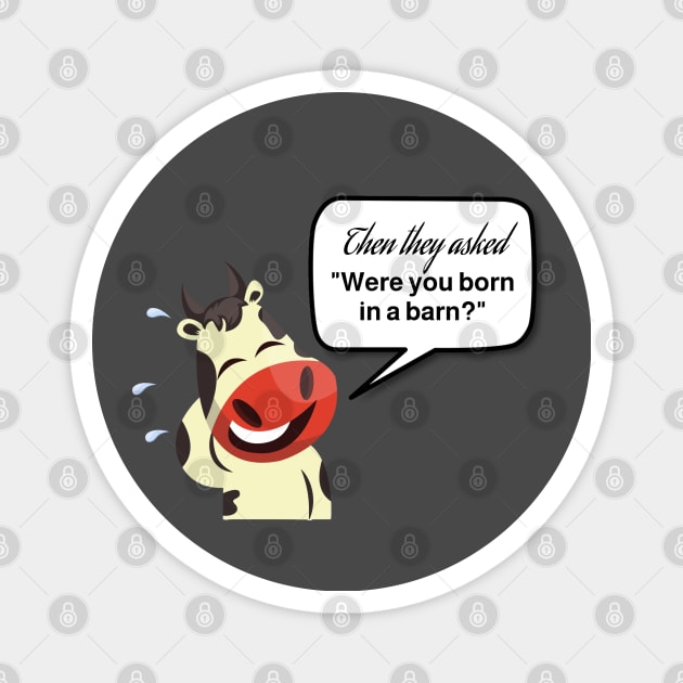 Were you Born in a Barn Cow Laughing Magnet by The One Stop